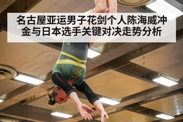名古屋亚运男子花剑个人陈海威冲金与日本选手关键对决走势分析